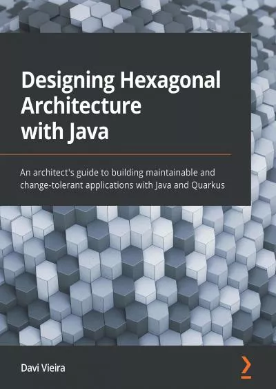 [READ]-Designing Hexagonal Architecture with Java: An architect\'s guide to building maintainable and change-tolerant applications with Java and Quarkus