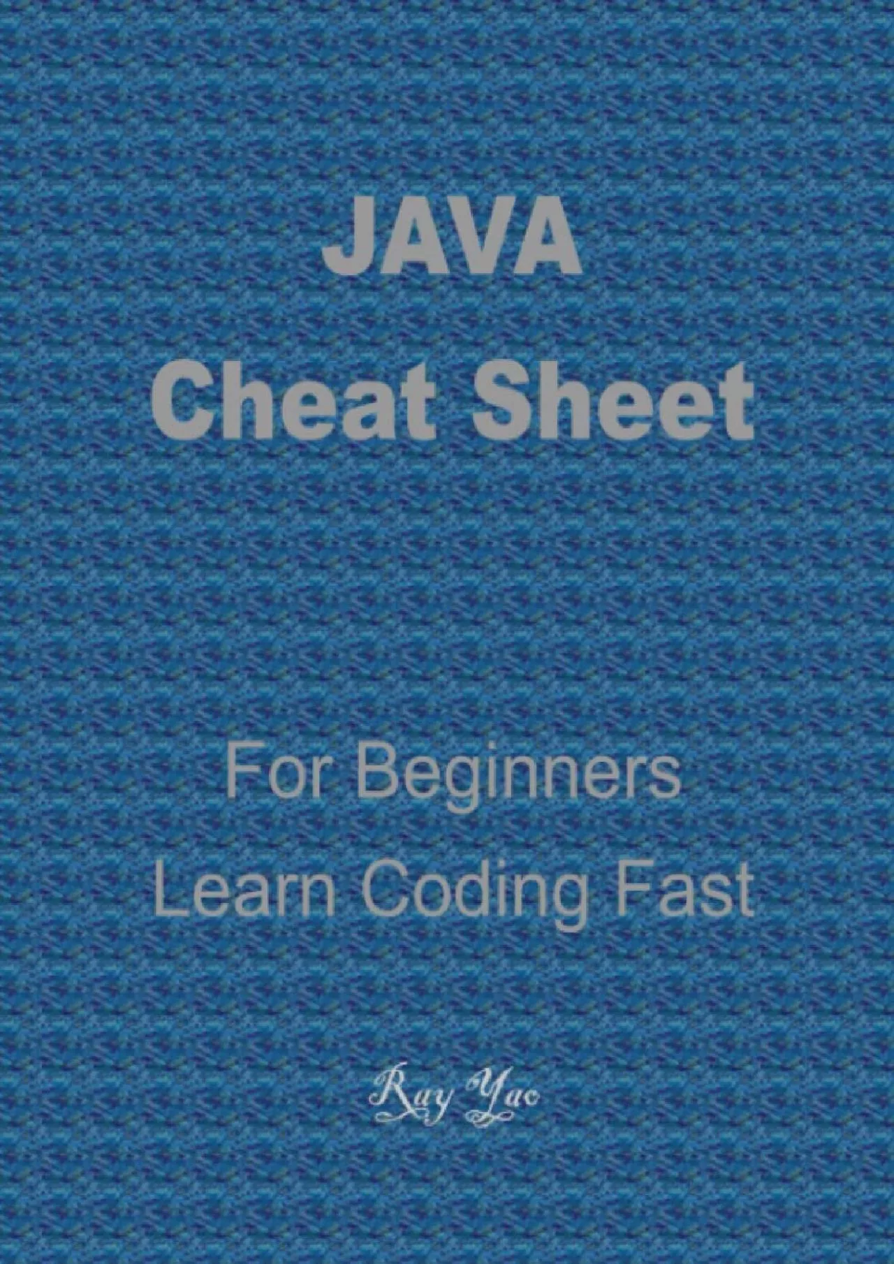 [eBOOK]-JAVA Cheat Sheet, Cover the Basic JAVA Syntaxes, A Reference Guide: JAVA Programming