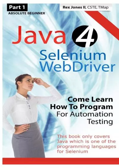 [BEST]-Absolute Beginner (Part 1) Java 4 Selenium WebDriver: Come Learn How To Program For Automation Testing (Black  White Edition) (Practical How To Selenium Tutorials)