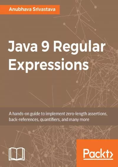 [DOWLOAD]-Java 9 Regular Expressions: A hands-on guide to implement zero-length assertions, back-references, quantifiers, and many more