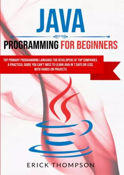 [DOWLOAD]-JAVA PROGRAMMING FOR BEGINNERS: TOP PRIMARY PROGRAMMING LANGUAGE FOR DEVELOPERS AT TOP COMPANIES. A PRACTICAL GUIDE YOU CAN’T MISS TO LEARN JAVA IN 7 DAYS OR LESS, WITH HANDS-ON PROJECTS.