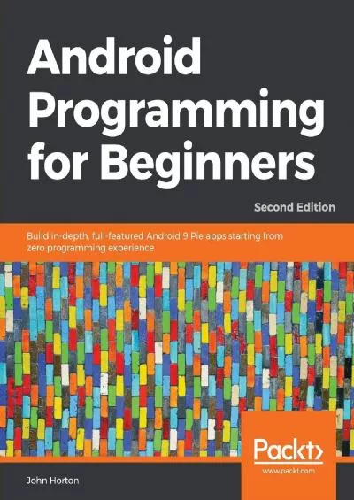 [BEST]-Android Programming for Beginners: Build in-depth, full-featured Android 9 Pie apps starting from zero programming experience, 2nd Edition
