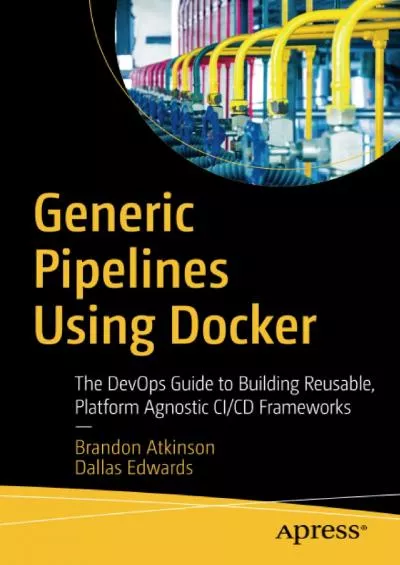 [READING BOOK]-Generic Pipelines Using Docker: The DevOps Guide to Building Reusable, Platform Agnostic CI/CD Frameworks