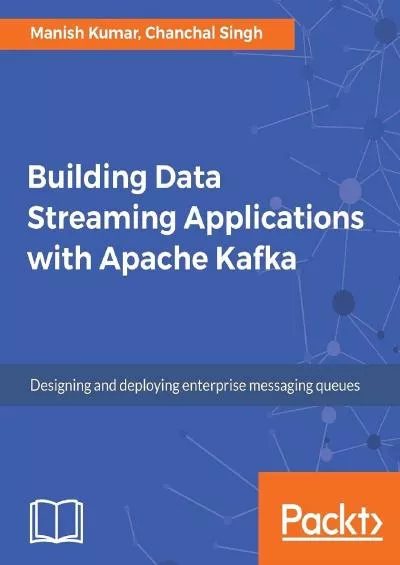 [READ]-Building Data Streaming Applications with Apache Kafka: Design, develop and streamline applications using Apache Kafka, Storm, Heron and Spark