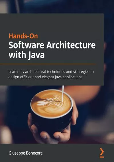 [READ]-Hands-On Software Architecture with Java: Learn key architectural techniques and strategies to design efficient and elegant Java applications