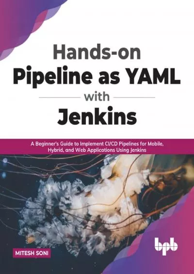 [READ]-Hands-on Pipeline as YAML with Jenkins: A Beginner\'s Guide to Implement CI/CD Pipelines for Mobile, Hybrid, and Web Applications Using Jenkins (English Edition)