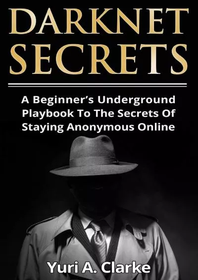[BEST]-Darknet Secrets: A Beginner’s Underground Playbook To The Secrets Of Staying Anonymous Online