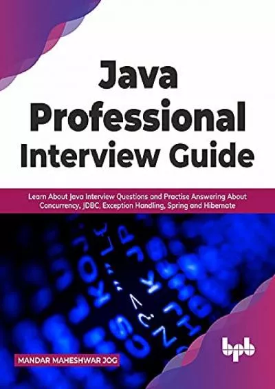 [BEST]-Java Professional Interview Guide: Learn About Java Interview Questions and Practise Answering About Concurrency, JDBC, Exception Handling, Spring, and Hibernate (English Edition)