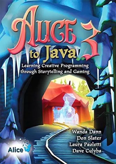 [BEST]-Alice 3 to Java: Learning Creative Programming through Storytelling and Gaming