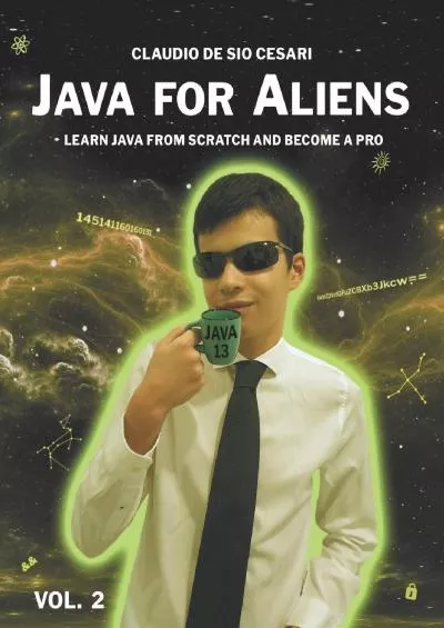 [DOWLOAD]-Java for Aliens - Volume 2: LEARN JAVA FROM SCRATCH AND BECOME A PRO