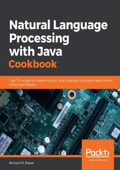 [READING BOOK]-Natural Language Processing with Java Cookbook: Over 70 recipes to create linguistic and language translation applications using Java libraries