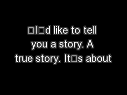 “I’d like to tell you a story. A true story. It’s about