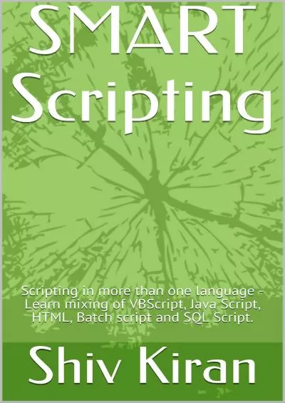 [eBOOK]-SMART Scripting: Scripting in more than one language - Learn mixing of VBScript, Java Script, HTML, Batch script and SQL Script.