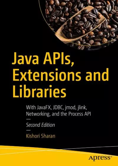 [DOWLOAD]-Java APIs, Extensions and Libraries: With JavaFX, JDBC, jmod, jlink, Networking, and the Process API