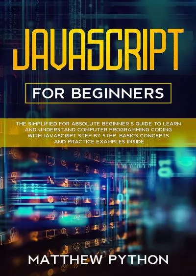 [eBOOK]-JavaScript for beginners: The simplified for absolute beginner’s guide to learn and understand computer programming coding with JavaScript step by step. Basics concepts and practice examples inside.