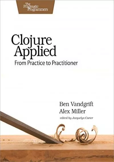 [DOWLOAD]-Clojure Applied: From Practice to Practitioner