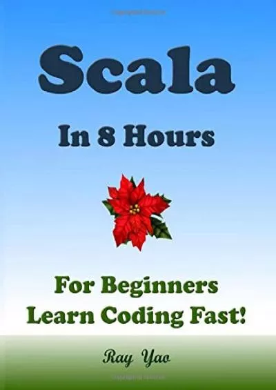 [PDF]-Scala in 8 Hours: For Beginners, Learn Coding Fast