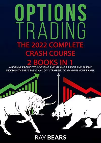 [eBOOK]-OPTIONS TRADING: The 2022 Complete CRASH COURSE (2 books 1): A Beginners Guide to Investing and Making a Passive Income  The Best SWING and DAY Strategies to Maximize Your Profit