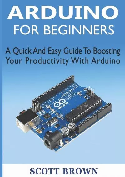 [eBOOK]-ARDUINO FOR BEGINNERS: A Quick And Easy Guide To Boosting Your Productivity With