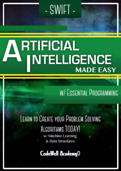 [BEST]-Swift Artificial Intelligence: Made Easy, w/ Essential Programming Learn to Create your * Problem Solving * Algorithms TODAY w/ Machine Learning  Data Structures (Artificial Intelligence Series)