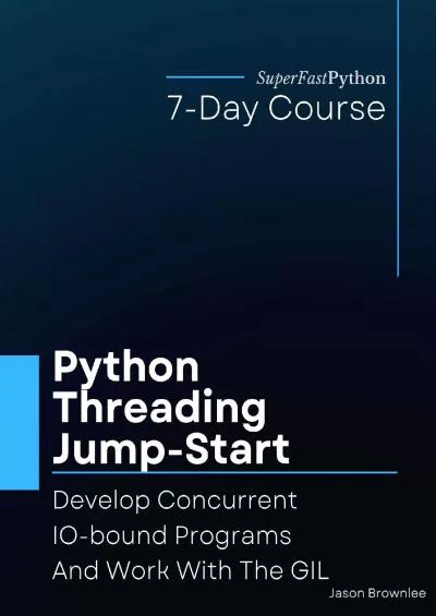 [eBOOK]-Python Threading Jump-Start: Develop Concurrent IO-bound Programs And Work With The GIL (Python Concurrency Jump-Start Series)