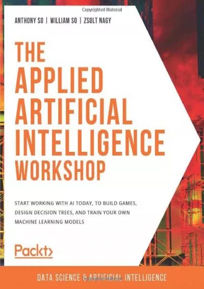 [BEST]-The Applied Artificial Intelligence Workshop: Start working with AI today, to build games, design decision trees, and train your own machine learning models