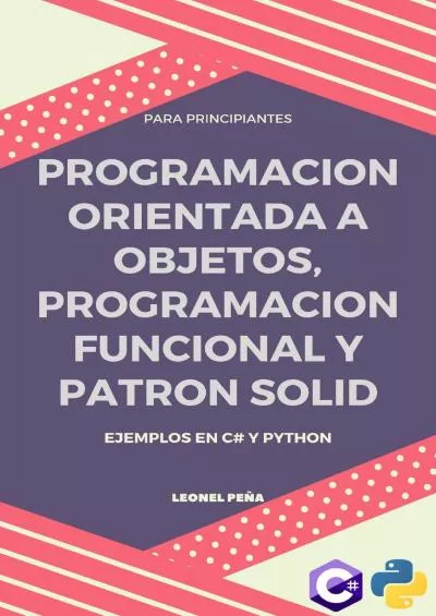 [eBOOK]-PROGRAMACION ORIENTADA A OBJETOS, PROGRAMACION FUNCIONAL Y EL PATRON SOLID: Ejemplos en C y Python (Spanish Edition)
