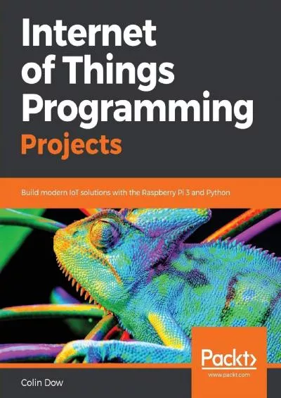 [BEST]-Internet of Things Programming Projects: Build modern IoT solutions with the Raspberry Pi 3 and Python