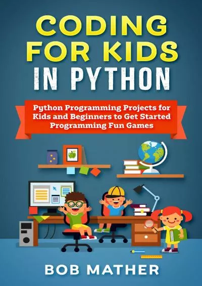[BEST]-Coding for Kids in Python: Python Programming Projects for Kids and Beginners to Get Started Programming Fun Games (Coding for Absolute Beginners)