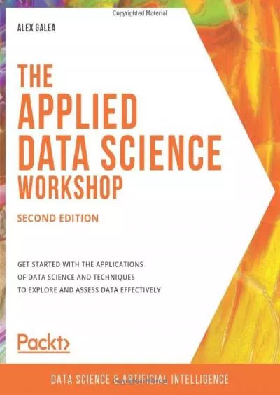 [BEST]-The Applied Data Science Workshop: Get started with the applications of data science and techniques to explore and assess data effectively, 2nd Edition