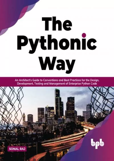 [FREE]-The Pythonic Way: An Architect’s Guide to Conventions and Best Practices for the Design, Development, Testing, and Management of Enterprise Python Code (English Edition)