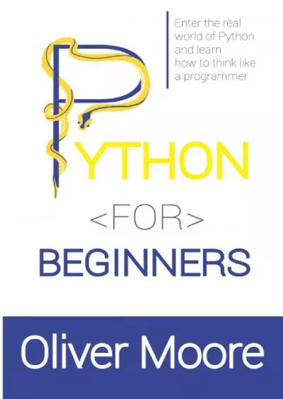 [READ]-PYTHON FOR BEGINNERS: Enter the Real World of Python and Learn How to Think Like a Programmer