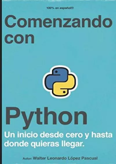 [FREE]-Comenzando con Python: Un inicio desde cero y hasta donde quieras llegar. (Spanish