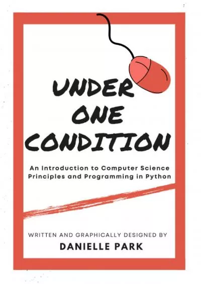 [READING BOOK]-Under One Condition: An Introduction to Computer Science Principles and Programming in Python