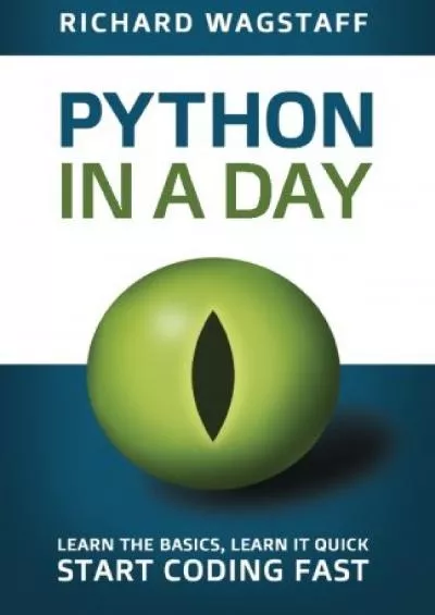 [BEST]-Python In A Day: Learn The Basics, Learn It Quick, Start Coding Fast (In A Day Books)