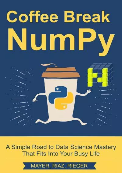 [BEST]-Coffee Break NumPy: A Simple Road to Data Science Mastery That Fits Into Your Busy Life