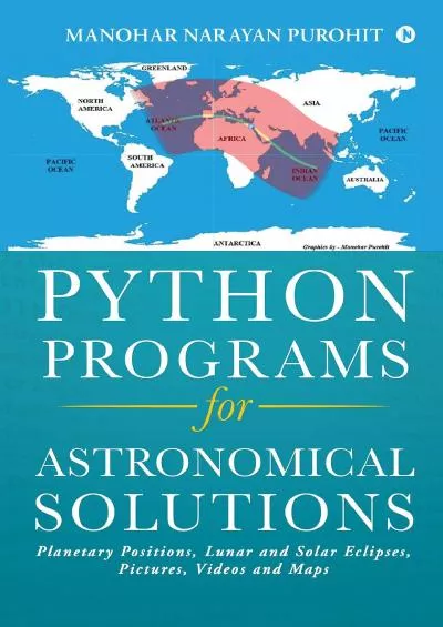 [FREE]-Python Programs for Astronomical Solutions : Planetary Positions, Lunar and Solar Eclipses, Pictures, Videos and Maps