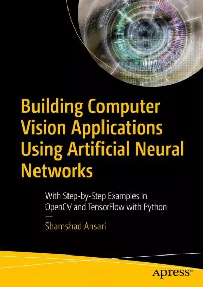 [PDF]-Building Computer Vision Applications Using Artificial Neural Networks: With Step-by-Step Examples in OpenCV and TensorFlow with Python