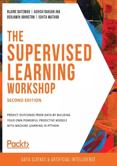 [PDF]-The Supervised Learning Workshop: A New, Interactive Approach to Understanding Supervised Learning Algorithms, 2nd Edition