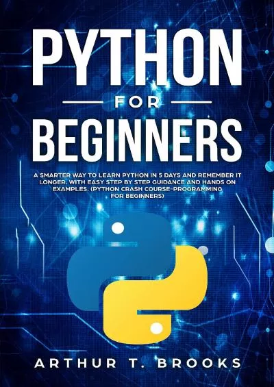 [eBOOK]-Python for Beginners: A Smarter Way to Learn Python in 5 Days and Remember it Longer. With Easy Step by Step Guidance and Hands on Examples. (Python Crash ... for Beginners) (Easy Python Book 1)