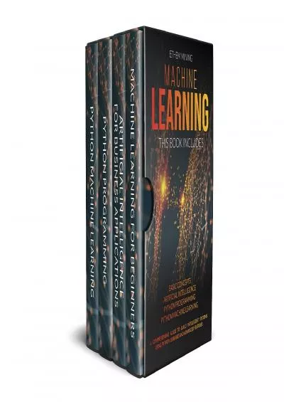 [READING BOOK]-Machine Learning: 4 Books in 1: Basic Concepts + Artificial Intelligence + Python Programming + Python Machine Learning. A Comprehensive Guide to Build Intelligent Systems Using Python Libraries
