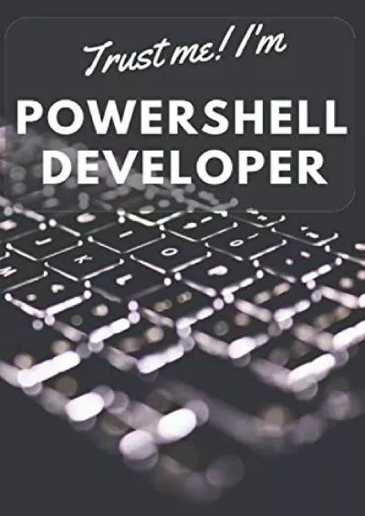 [PDF]-Trust me I\'m Powershell Developer: Powershell UserDeveloper Gift: Blank Notebook for design scripts with motivating quote - 110 blank pages (5050 - lineddot grid)