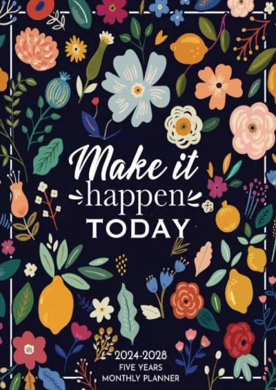 [READ]-2024-2028 Monthly Planner 5 Years- Make It Happen Today: 60 Months Yearly Planner Monthly Calendar, Floral Agenda Schedule Organizer and Appointment ... Federal Holidays and Inspirational Quotes