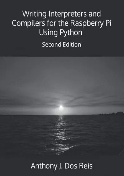 [BEST]-Writing Interpreters and Compilers for the Raspberry Pi Using Python: Second Edition