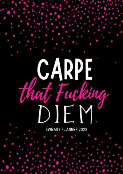 [eBOOK]-Sweary Planner 2022: Carpe That Fucking Diem. Large One Year Daily Weekly Monthly Calendar Planner. 12 Month At A Glance Organizer With Cuss Words Phrases And Quotes