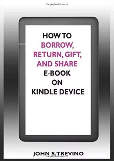 [DOWLOAD]-HOW TO BORROW, RETURN, GIFT, SHARE E-BOOK ON KINDLE DEVICE: A Complete Step