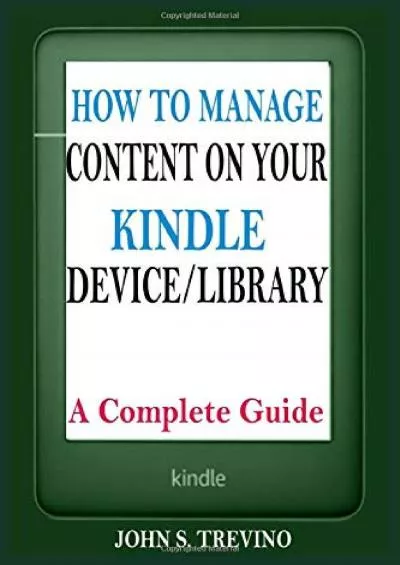 [BEST]-HOW TO MANAGE CONTENT ON YOUR KINDLE DEVICELIBRARY: A Complete Guide On How To