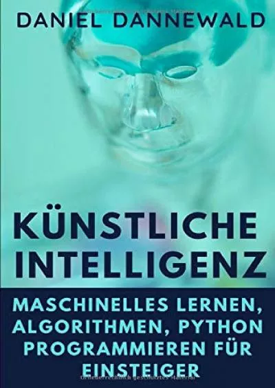 [eBOOK]-Künstliche Intelligenz: Maschinelles lernen, Algorithmen, Python programmieren für Einsteiger (German Edition)