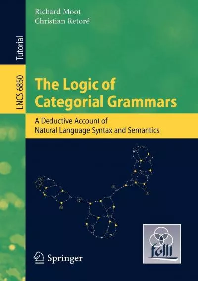 [DOWLOAD]-The Logic of Categorial Grammars: A deductive account of natural language syntax and semantics (Lecture Notes in Computer Science, 6850)