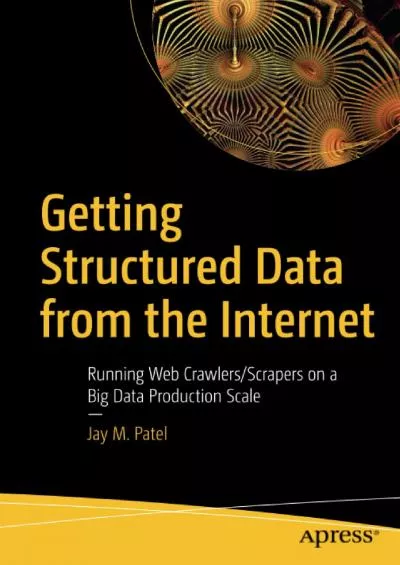 [DOWLOAD]-Getting Structured Data from the Internet: Running Web CrawlersScrapers on a Big Data Production Scale